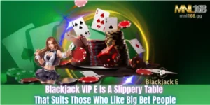Blackjack VIP E Is A Slippery Table That Suits Those Who Like Big Bet People
